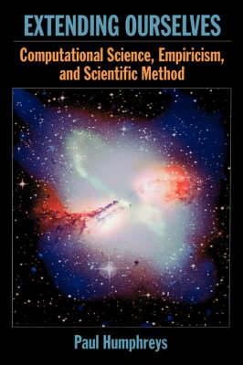 Extending Ourselves: Computational Science, Empiricism, and Scientific Method
