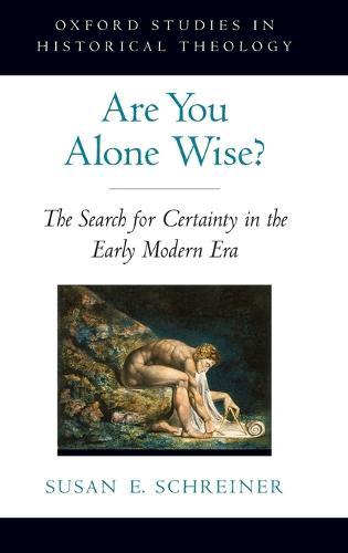 Are You Alone Wise?: The Search for Certainty in the Early Modern Era