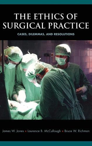The Ethics of Surgical Practice: Cases, Dilemmas, and Resolutions