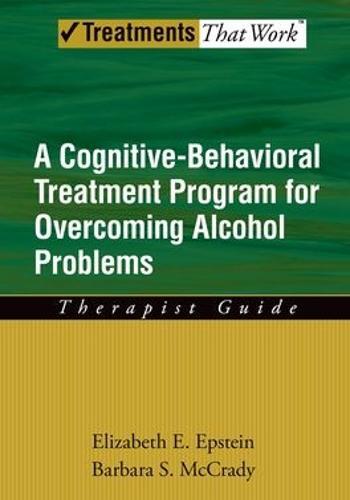 Overcoming Alcohol Use Problems: Therapist Guide: A cognitive-behavioural treatment program