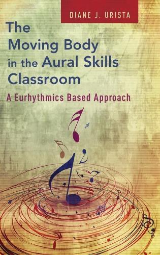 The Moving Body in the Aural Skills Classroom: A Eurythmics Based Approach