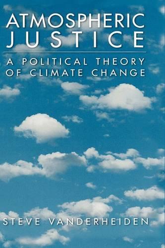 Atmospheric Justice: A Political Theory of Climate Change