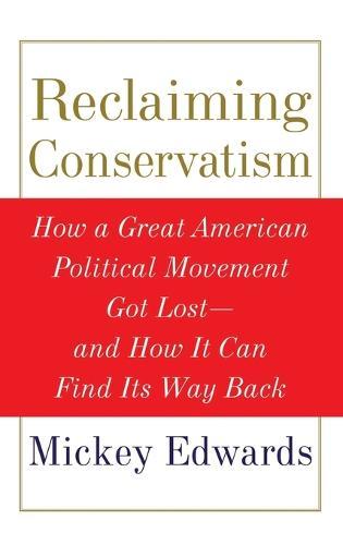Reclaiming Conservatism: How a Great American Political Movement Got Lost - And How It Can Find Its Way Back