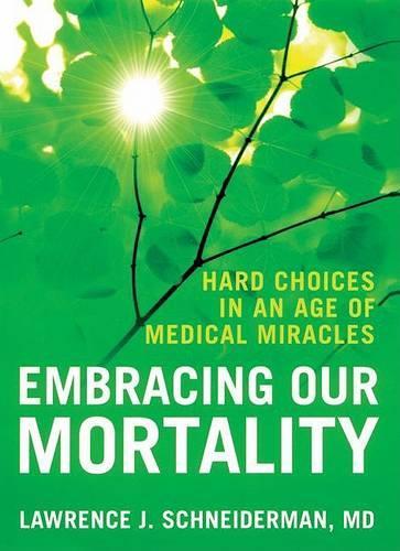 Embracing Our Mortality: Hard choices in an age of medical miracles