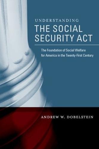 Understanding the Social Security Act: The Foundation of Social Welfare for America in the Twenty-First Century