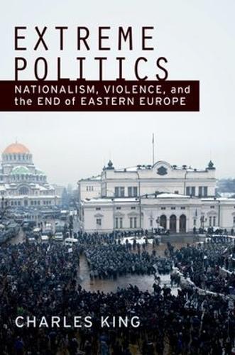 Extreme Politics: Essays on Nationalism, Violence, and Eastern Europe