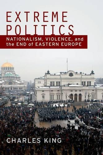 Extreme Politics: Essays on Nationalism, Violence, and Eastern Europe