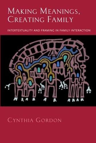 Making Meanings, Creating Family: Intertextuality and Framing in Family Interaction