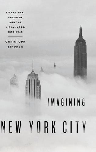 Imagining New York City: Literature, Urbanism, and the Visual Arts, 1890-1940