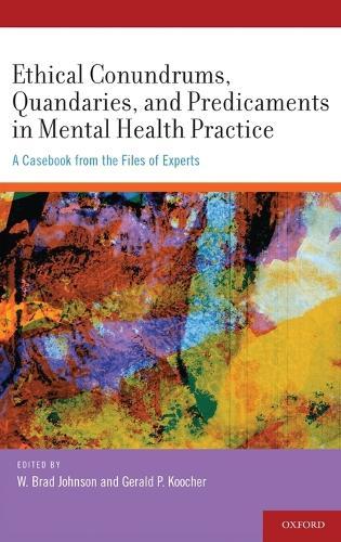 Ethical Conundrums, Quandaries and Predicaments in Mental Health Practice: A Casebook from the Files of Experts