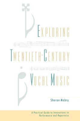 Exploring Twentieth Century Vocal Music: A Practical Guide to Innovations in Performance and Repertoire