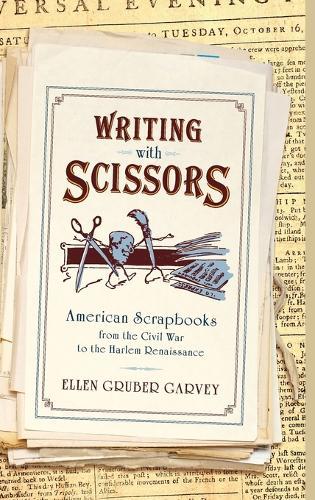 Writing with Scissors: American Scrapbooks from the Civil War to the Harlem Renaissance