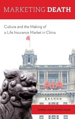 Marketing Death: Culture and the Making of a Life Insurance Market in China