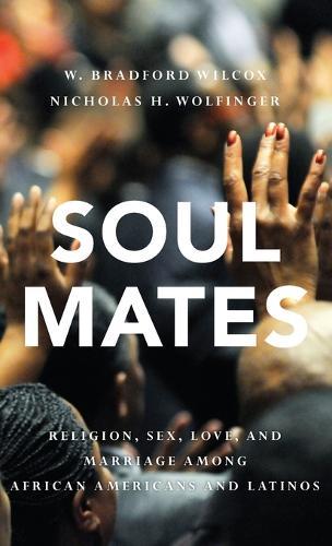 Soul Mates: Religion, Sex, Love, and Marriage among African Americans and Latinos