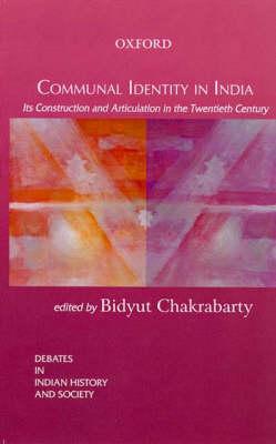 Communal Identity in India: Its Construction and Articulation in the Twentieth Century