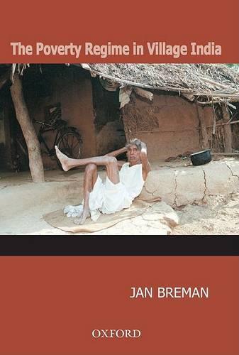 The Poverty Regime in Village India: Half a Century of Work and Life at the Bottom of the Rural Economy in South Gujarat