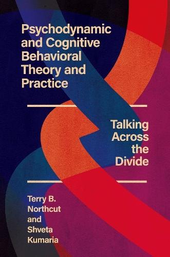 Psychodynamic and Cognitive Behavioral Theory and Practice: Talking Across the Divide