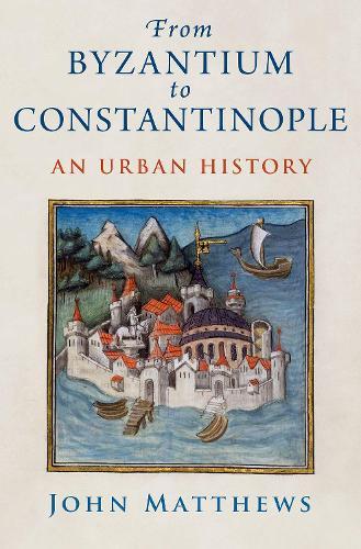 From Byzantium to Constantinople: An Urban History