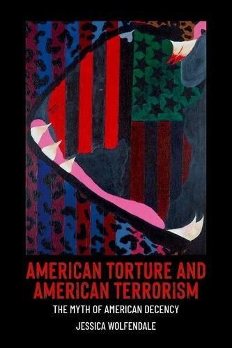 American Torture and American Terrorism: The Myth of American Decency