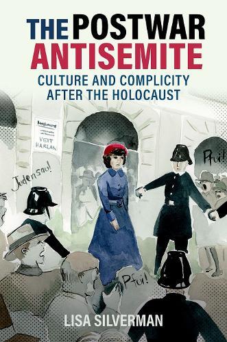 The Postwar Antisemite: Culture and Complicity after the Holocaust