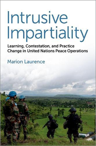 Intrusive Impartiality: Learning, Contestation, and Practice Change in United Nations Peace Operations