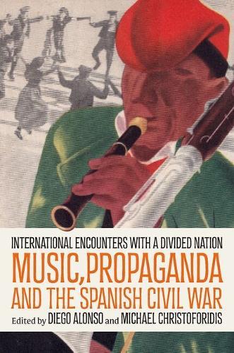 Music, Propaganda, and the Spanish Civil War: International Encounters with a Divided Nation
