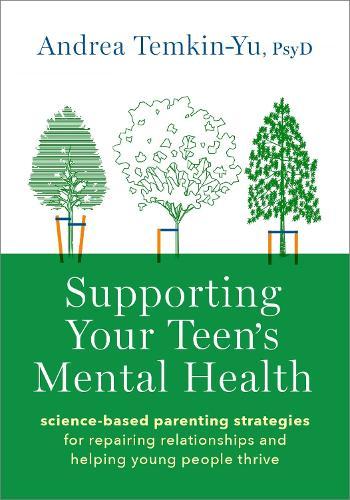 Supporting Your Teen's Mental Health: Science-Based Parenting Strategies for Repairing Relationships and Helping Young People Thrive