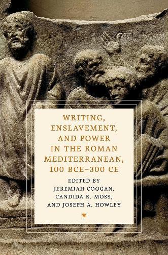Writing, Enslavement, and Power in the Roman Mediterranean, 100 BCE–300 CE