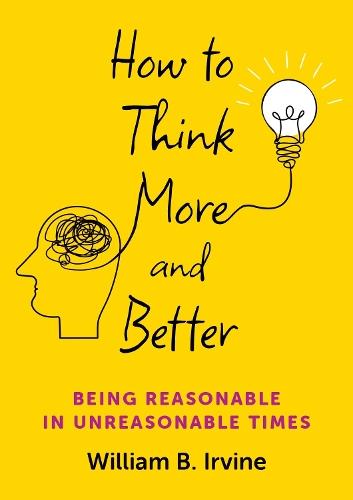 How to Think More and Better: Being Reasonable in Unreasonable Times