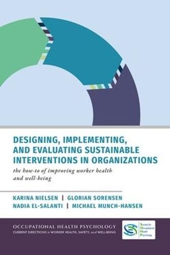 Designing, Implementing, and Evaluating Sustainable Interventions in Organizations: The How-To of Improving Worker Health and Well-being