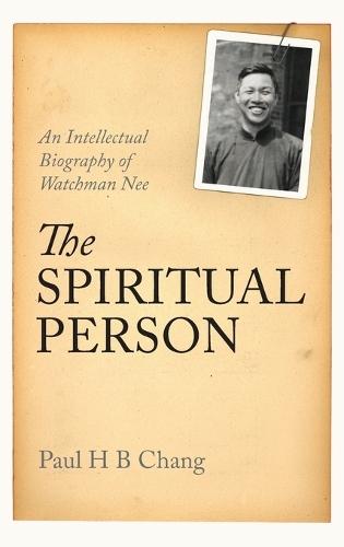 The Spiritual Person: An Intellectual Biography of Watchman Nee
