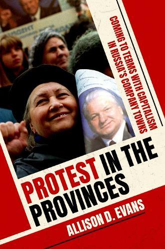 Protest in the Provinces: Coming to Terms with Capitalism in Russia's Company Towns