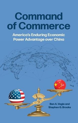 Command of Commerce: America's Enduring Economic Power Advantage over China
