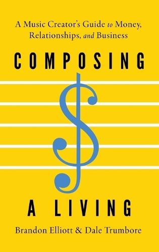 Composing a Living: A Music Creator's Guide to Money, Relationships, and Business