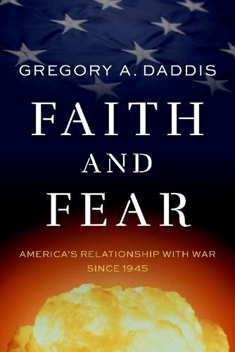 Faith and Fear: America's Relationship with War since 1945