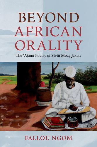 Beyond African Orality: The 'Ajami Poetry of Sëriñ Mbay Jaxate