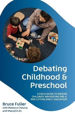Debating Childhood and Preschool: A Field Guide to Raising Children, Navigating Pre-K, and Lifting Early Education