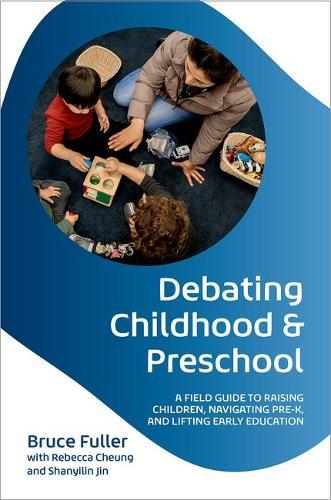 Debating Childhood and Preschool: A Field Guide to Raising Children, Navigating Pre-K, and Lifting Early Education