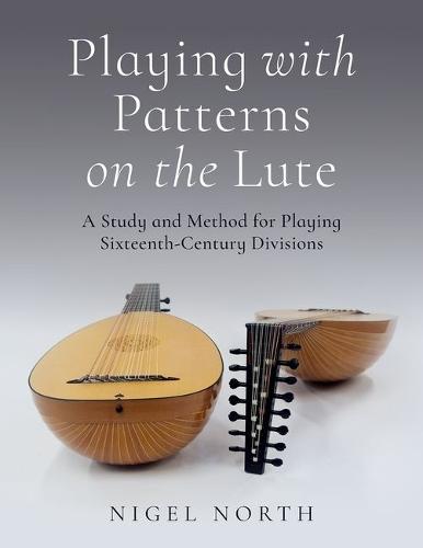 Playing with Patterns on the Lute: A Study and Method for Playing Sixteenth-Century Divisions