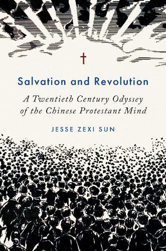 Salvation and Revolution: A Twentieth Century Odyssey of the Chinese Protestant Mind