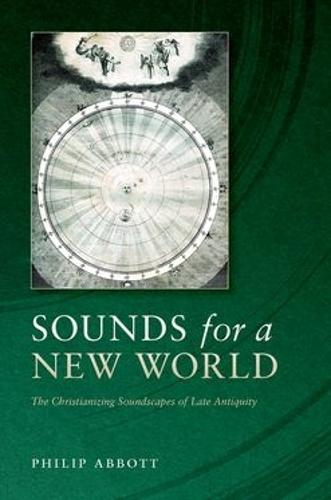 Sounds for a New World: The Christianizing Soundscapes of Late Antiquity