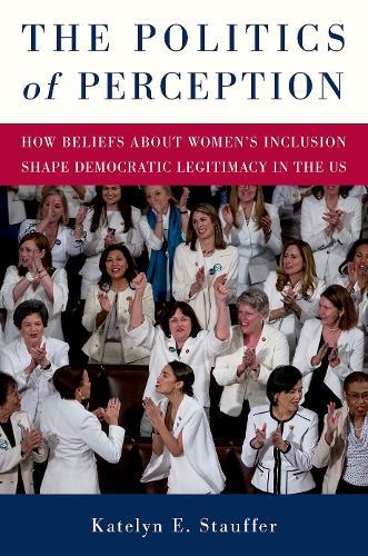 The Politics of Perception: How Beliefs About Women's Inclusion Shape Democratic Legitimacy in the US