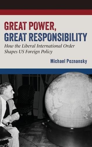 Great Power, Great Responsibility: How the Liberal International Order Shapes US Foreign Policy