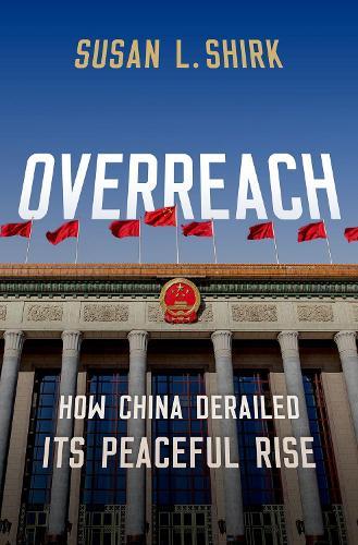 Overreach: How China Derailed its Peaceful Rise