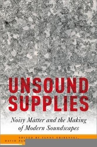 Unsound Supplies: Noisy Matter and the Making of Modern Soundscapes