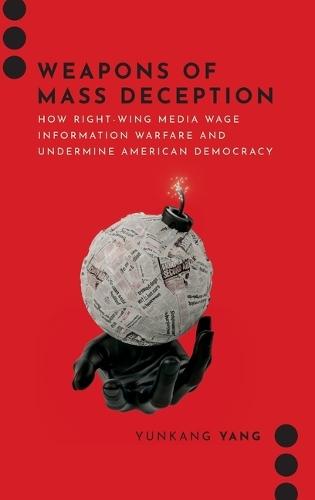 Weapons of Mass Deception: How Right-wing Media Wage Information Warfare and Undermine American Democracy