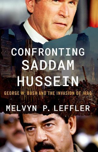 Confronting Saddam Hussein: George W. Bush and the Invasion of Iraq