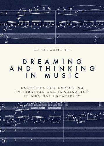 Dreaming and Thinking in Music: Exercises for Exploring Inspiration and Imagination in Musical Creativity