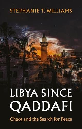 Libya Since Qaddafi: Chaos and the Search for Peace
