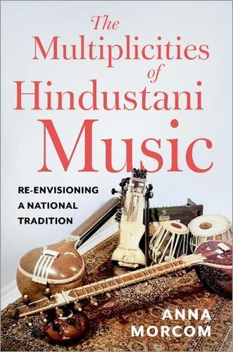 The Multiplicities of Hindustani Music: Re-envisioning a National Tradition